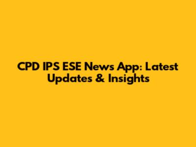 CPD IPS ESE News App: Latest Updates & Insights