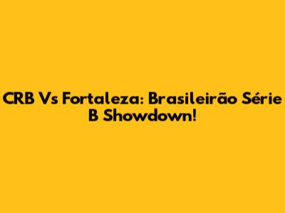 CRB Vs Fortaleza: Brasileirão Série B Showdown!