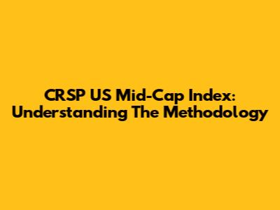 CRSP US Mid-Cap Index: Understanding The Methodology