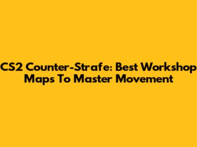 CS2 Counter-Strafe: Best Workshop Maps To Master Movement