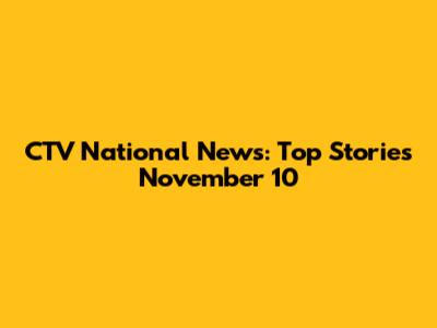 CTV National News: Top Stories November 10