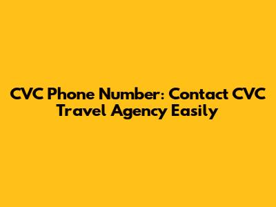 CVC Phone Number: Contact CVC Travel Agency Easily