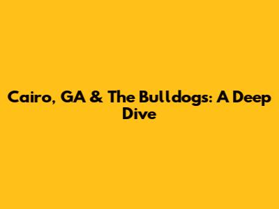 Cairo, GA & The Bulldogs: A Deep Dive