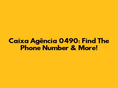 Caixa Agência 0490: Find The Phone Number & More!