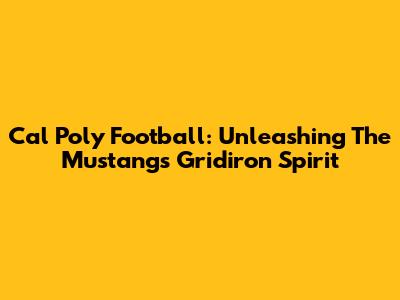 Cal Poly Football: Unleashing The Mustangs' Gridiron Spirit
