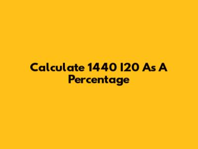 Calculate 1440 I20 As A Percentage