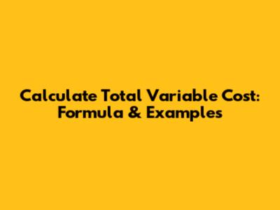 Calculate Total Variable Cost: Formula & Examples