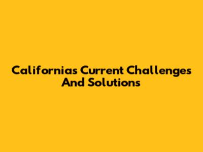 California's Current Challenges And Solutions