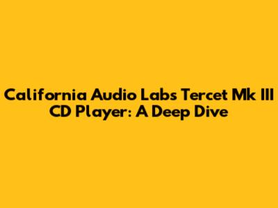 California Audio Labs Tercet Mk III CD Player: A Deep Dive