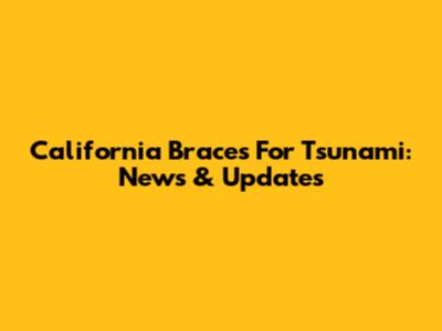 California Braces For Tsunami: News & Updates