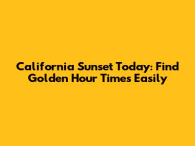 California Sunset Today: Find Golden Hour Times Easily