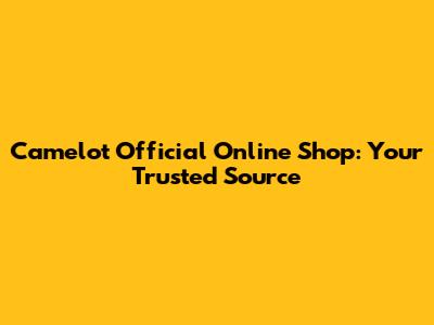 Camelot Official Online Shop: Your Trusted Source