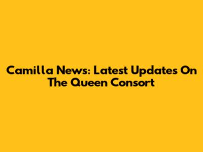 Camilla News: Latest Updates On The Queen Consort