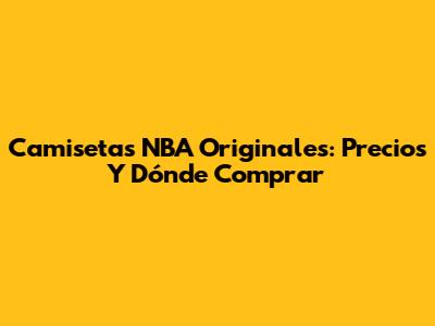 Camisetas NBA Originales: Precios Y Dónde Comprar