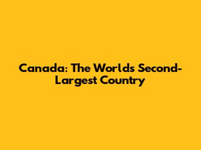 Canada: The World's Second-Largest Country