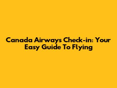Canada Airways Check-in: Your Easy Guide To Flying