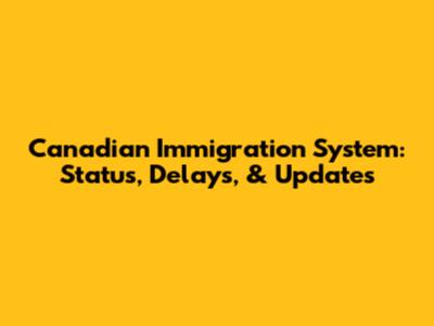 Canadian Immigration System: Status, Delays, & Updates