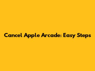 Cancel Apple Arcade: Easy Steps