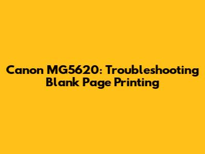 Canon MG5620: Troubleshooting Blank Page Printing