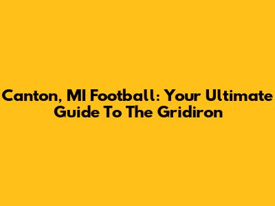 Canton, MI Football: Your Ultimate Guide To The Gridiron