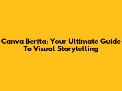 Canva Berita: Your Ultimate Guide To Visual Storytelling