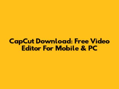 CapCut Download: Free Video Editor For Mobile & PC