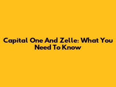 Capital One And Zelle: What You Need To Know