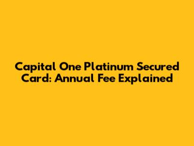 Capital One Platinum Secured Card: Annual Fee Explained