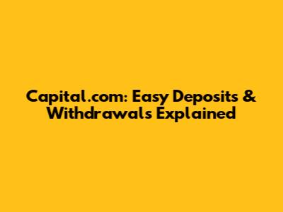 Capital.com: Easy Deposits & Withdrawals Explained