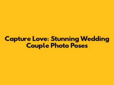 Capture Love: Stunning Wedding Couple Photo Poses