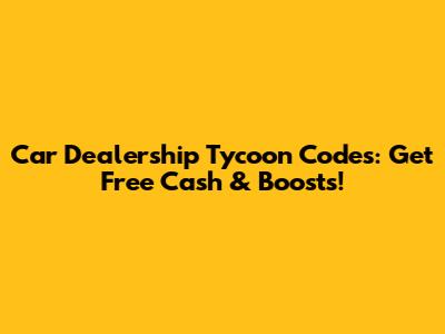 Car Dealership Tycoon Codes: Get Free Cash & Boosts!