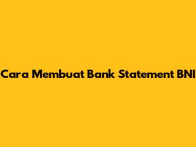 Cara Membuat Bank Statement BNI