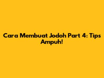 Cara Membuat Jodoh Part 4: Tips Ampuh!
