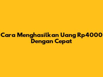 Cara Menghasilkan Uang Rp4000 Dengan Cepat