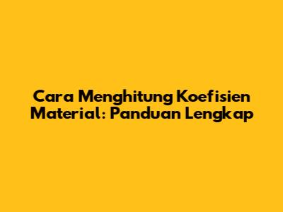 Cara Menghitung Koefisien Material: Panduan Lengkap