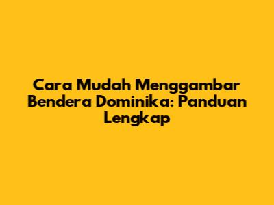 Cara Mudah Menggambar Bendera Dominika: Panduan Lengkap