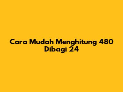 Cara Mudah Menghitung 480 Dibagi 24