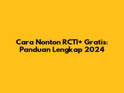 Cara Nonton RCTI+ Gratis: Panduan Lengkap 2024