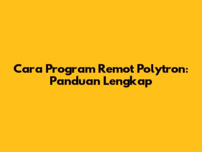 Cara Program Remot Polytron: Panduan Lengkap