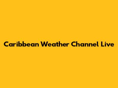 Caribbean Weather Channel Live