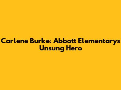 Carlene Burke: Abbott Elementary's Unsung Hero
