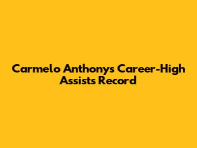 Carmelo Anthony's Career-High Assists Record