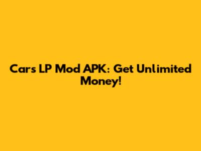 Cars LP Mod APK: Get Unlimited Money!