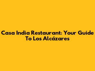 Casa India Restaurant: Your Guide To Los Alcázares