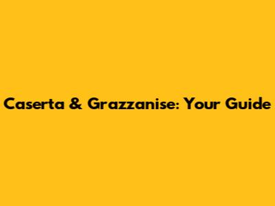 Caserta & Grazzanise: Your Guide