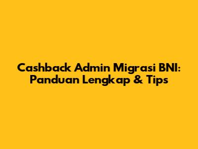 Cashback Admin Migrasi BNI: Panduan Lengkap & Tips
