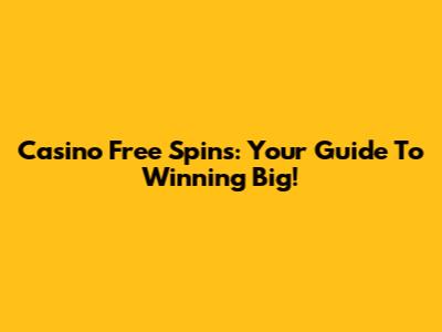 Casino Free Spins: Your Guide To Winning Big!