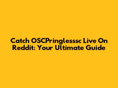 Catch OSCPringlesssc Live On Reddit: Your Ultimate Guide