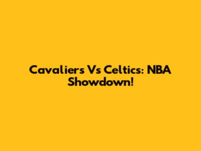 Cavaliers Vs Celtics: NBA Showdown!