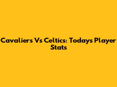 Cavaliers Vs Celtics: Today's Player Stats
